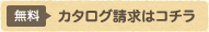 カタログ請求はコチラ